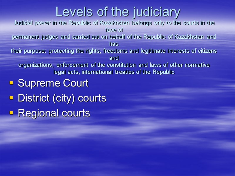 Levels of the judiciary Judicial power in the Republic of Kazakhstan belongs only to